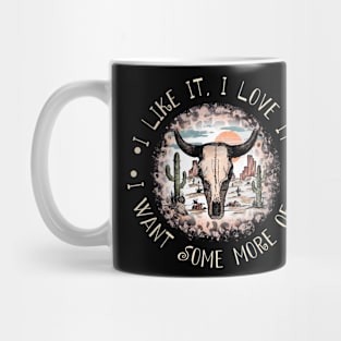 I Like It, I Love It, I Want Some More Of It Deserts Bull Mug